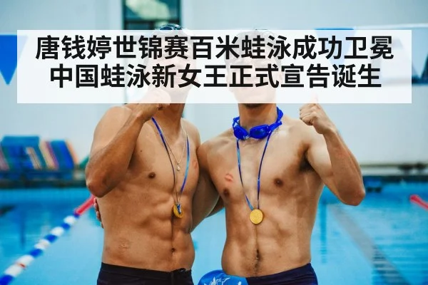 唐钱婷世锦赛百米蛙泳成功卫冕 中国蛙泳新女王正式宣告诞生